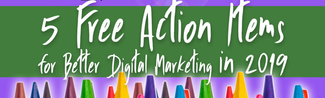 5 Free Action Items for Better Digital Marketing in 2019