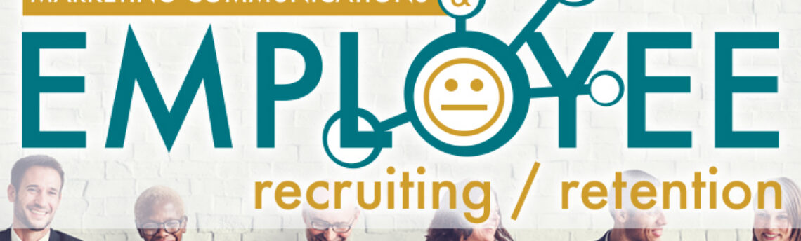 Marketing Communications & Recruiting / Retaining Employees in a Competitive Market